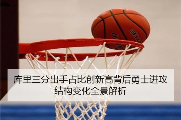 库里三分出手占比创新高背后勇士进攻结构变化全景解析（kaiyun）
