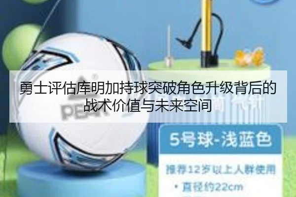 勇士评估库明加持球突破角色升级背后的战术价值与未来空间 | kaiyun